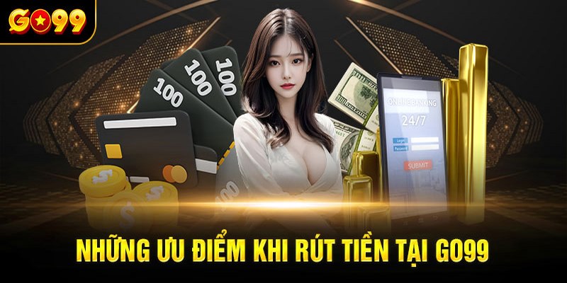 Các ưu điểm hàng đầu về giao dịch rút tiền tại nhà cái uy tín